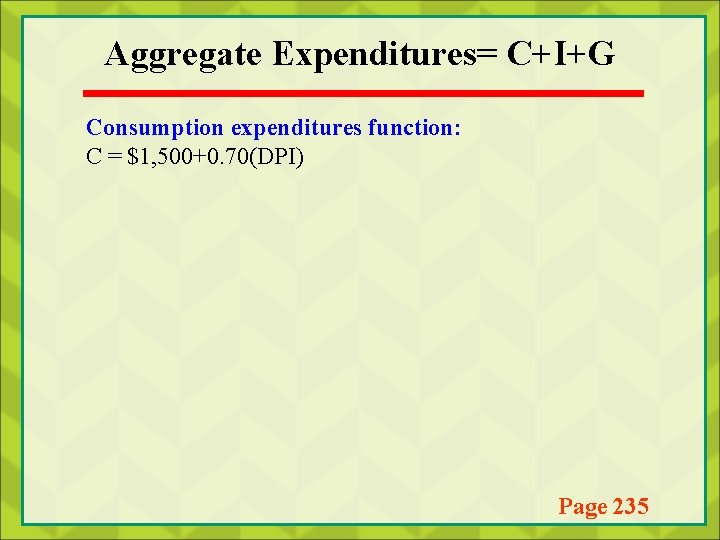 Aggregate Expenditures= C+I+G Consumption expenditures function: C = $1, 500+0. 70(DPI) Page 235 