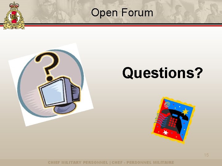 Open Forum Questions? 15 CHIEF MILITARY PERSONNEL | CHEF - PERSONNEL MILITAIRE 