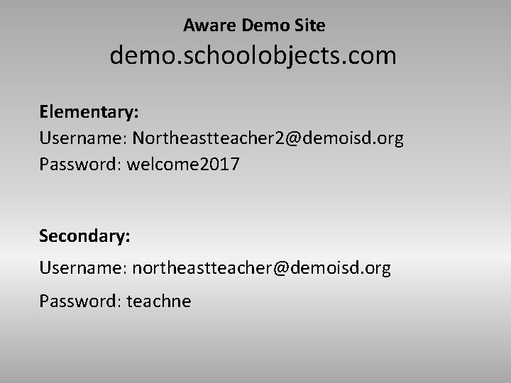 Aware Demo Site demo. schoolobjects. com Elementary: Username: Northeastteacher 2@demoisd. org Password: welcome 2017