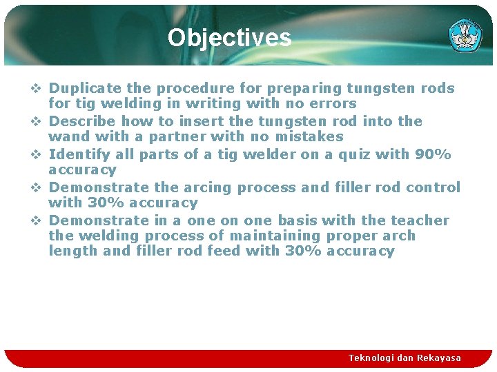 Objectives v Duplicate the procedure for preparing tungsten rods for tig welding in writing