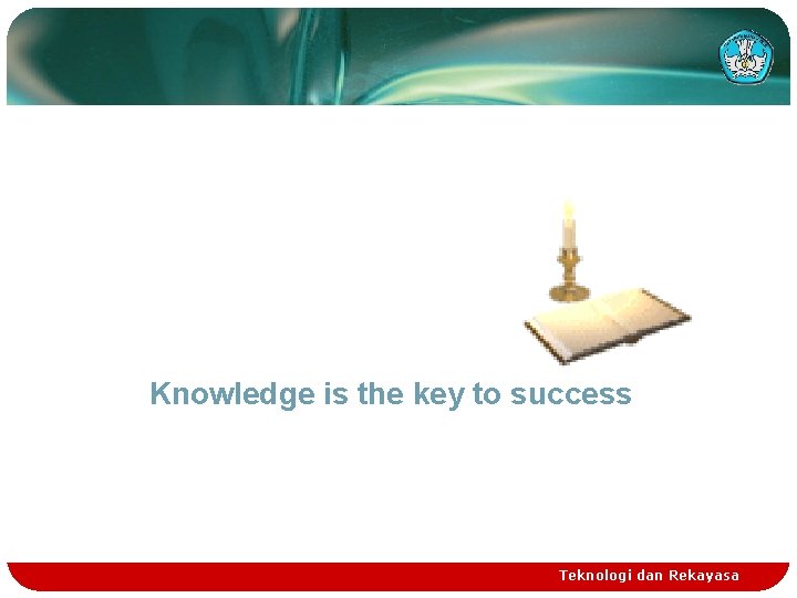 Knowledge is the key to success Teknologi dan Rekayasa 