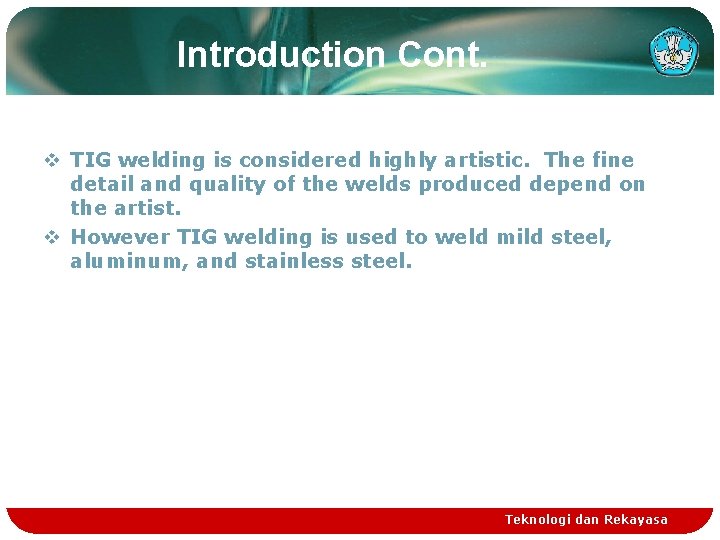 Introduction Cont. v TIG welding is considered highly artistic. The fine detail and quality