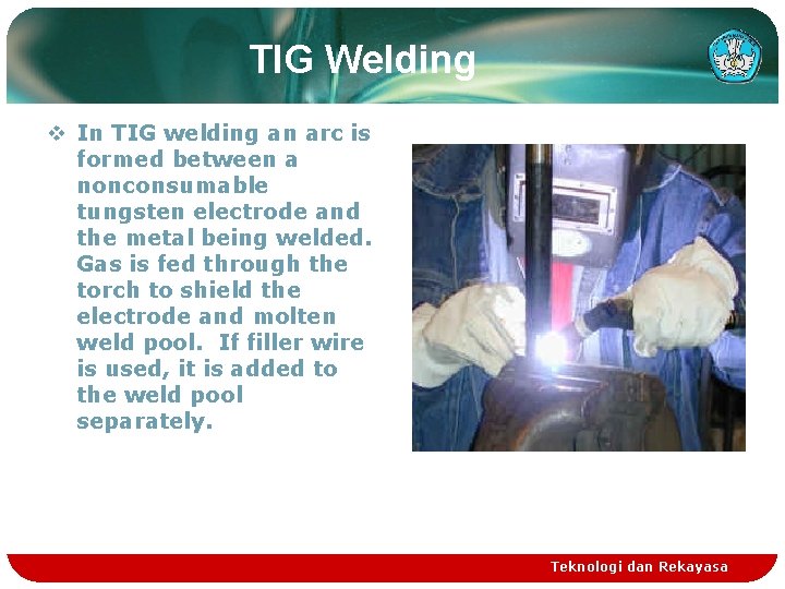 TIG Welding v In TIG welding an arc is formed between a nonconsumable tungsten