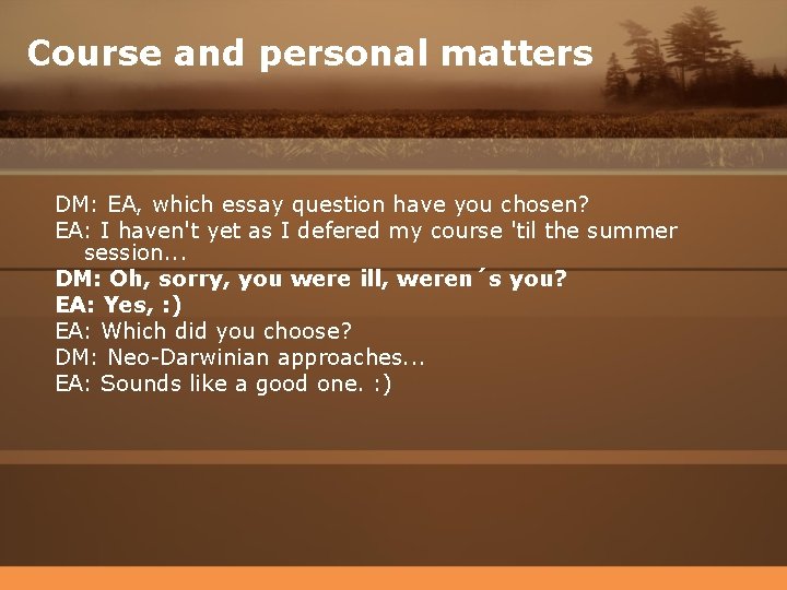 Course and personal matters DM: EA, which essay question have you chosen? EA: I