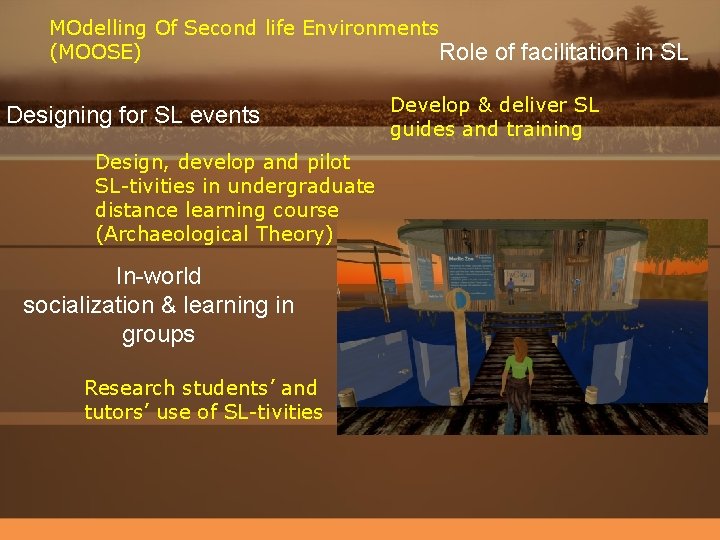 MOdelling Of Second life Environments (MOOSE) Role Designing for SL events Design, develop and