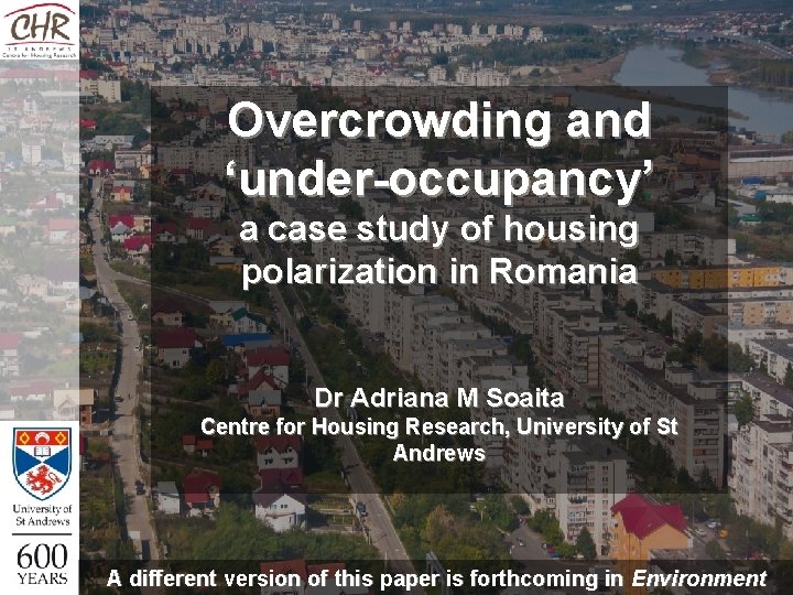 Overcrowding and ‘under-occupancy’ a case study of housing polarization in Romania Dr Adriana M Overcrowding and ‘under-occupancy’ a case study of housing polarization in Romania Dr Adriana M