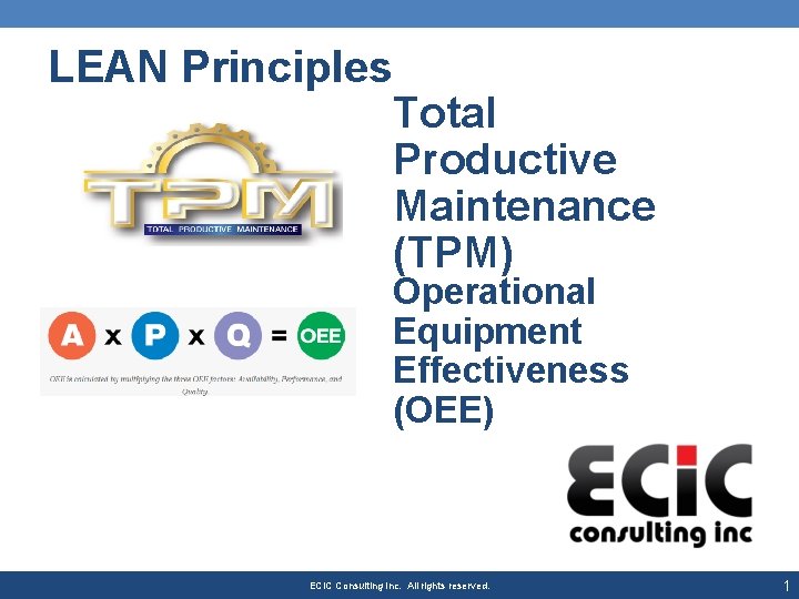 LEAN Principles Total Productive Maintenance (TPM) Operational Equipment Effectiveness (OEE) ECIC Consulting Inc. All