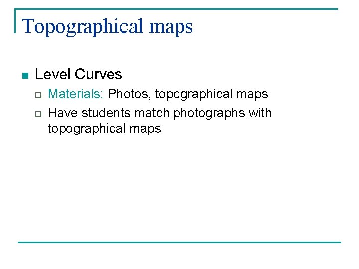 Topographical maps n Level Curves q q Materials: Photos, topographical maps Have students match