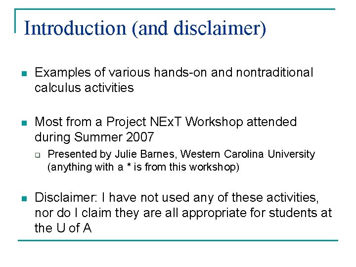 Introduction (and disclaimer) n Examples of various hands-on and nontraditional calculus activities n Most