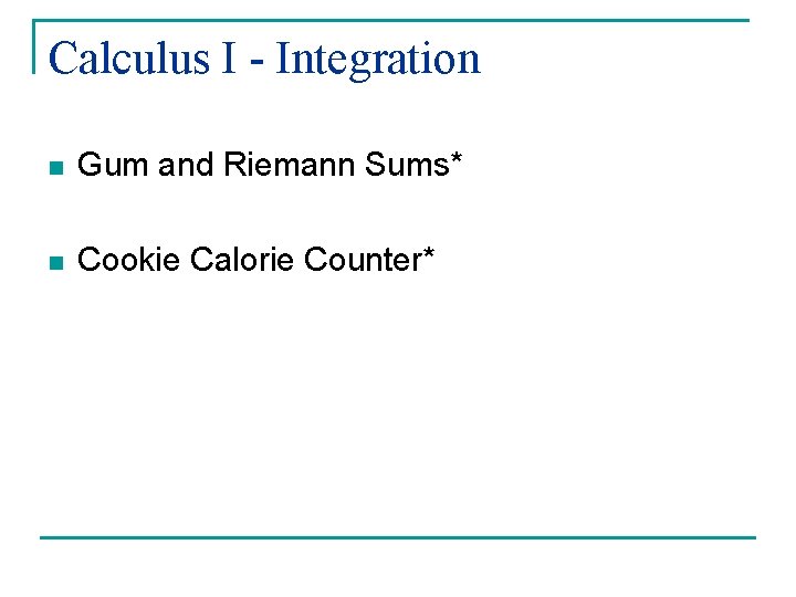 Calculus I - Integration n Gum and Riemann Sums* n Cookie Calorie Counter* 