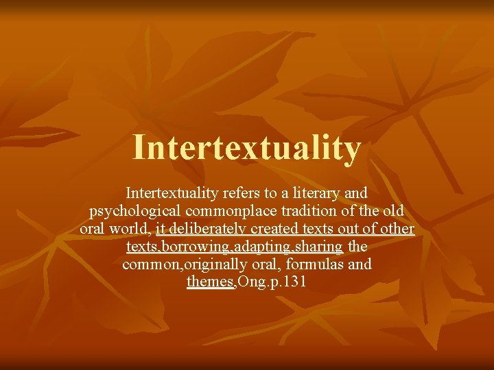 Intertextuality refers to a literary and psychological commonplace tradition of the old oral world,