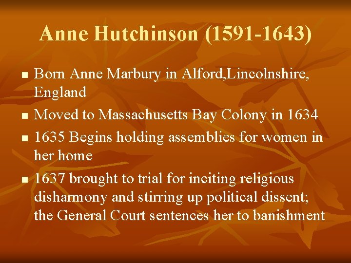 Anne Hutchinson (1591 -1643) n n Born Anne Marbury in Alford, Lincolnshire, England Moved