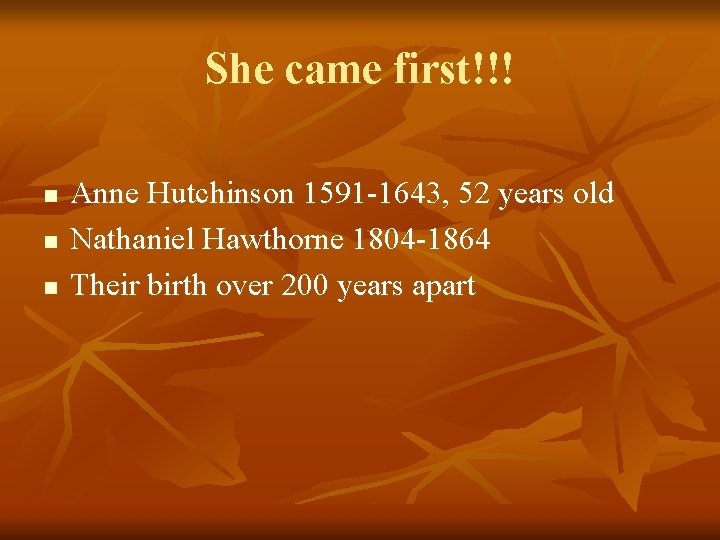 She came first!!! n n n Anne Hutchinson 1591 -1643, 52 years old Nathaniel