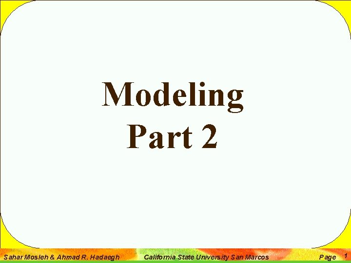 Modeling Part 2 Sahar Mosleh & Ahmad R. Hadaegh California State University San Marcos