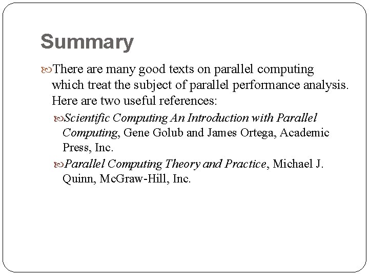 Summary There are many good texts on parallel computing which treat the subject of