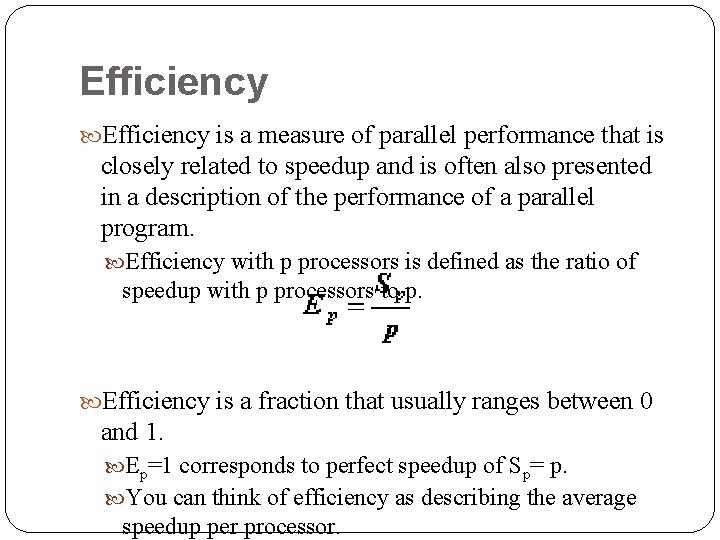 Efficiency is a measure of parallel performance that is closely related to speedup and
