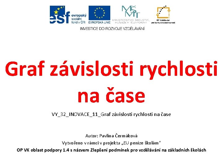 Graf závislosti rychlosti na čase VY_32_INOVACE_11_Graf závislosti rychlosti na čase Autor: Pavlína Čermáková Vytvořeno