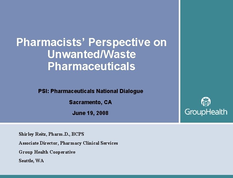 Pharmacists’ Perspective on Unwanted/Waste Pharmaceuticals PSI: Pharmaceuticals National Dialogue Sacramento, CA June 19, 2008