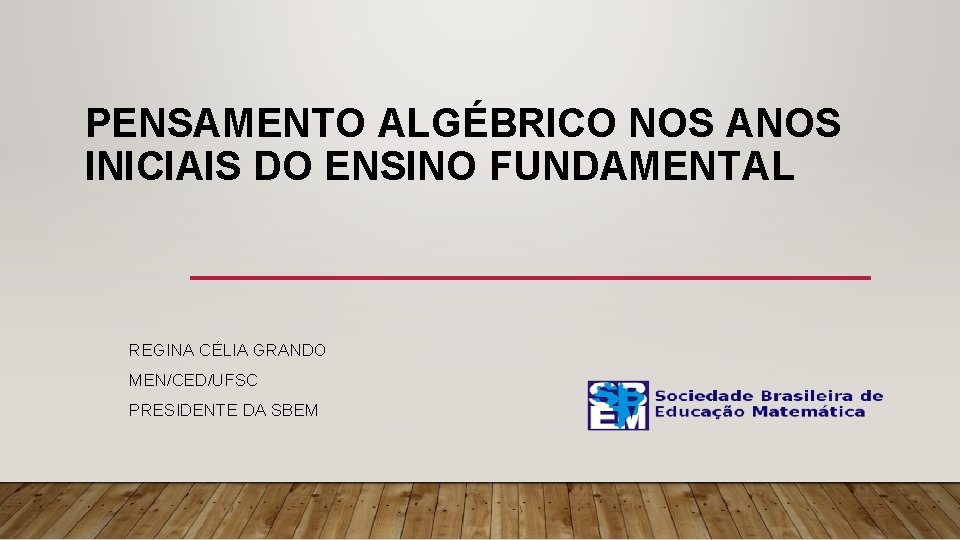 PENSAMENTO ALGÉBRICO NOS ANOS INICIAIS DO ENSINO FUNDAMENTAL REGINA CÉLIA GRANDO MEN/CED/UFSC PRESIDENTE DA