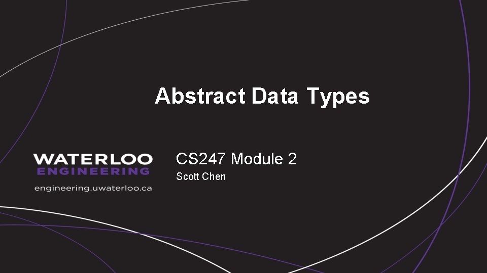 Abstract Data Types CS 247 Module 2 Scott Chen 