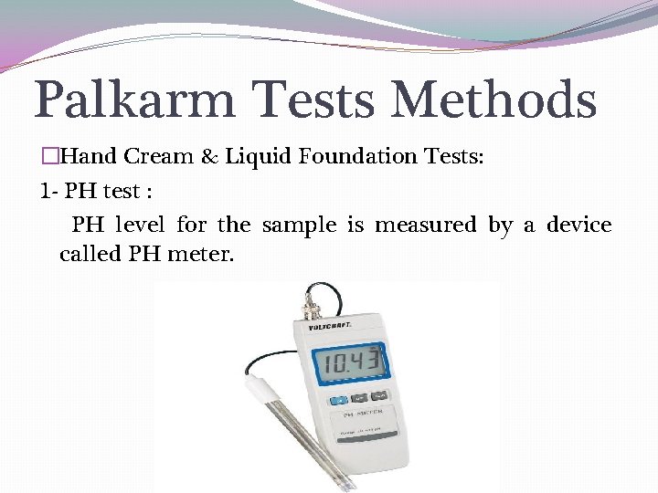 Palkarm Tests Methods �Hand Cream & Liquid Foundation Tests: 1 - PH test :