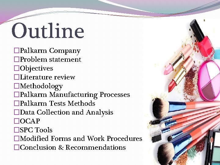 Outline �Palkarm Company �Problem statement �Objectives �Literature review �Methodology �Palkarm Manufacturing Processes �Palkarm Tests