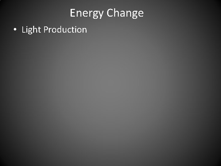 Energy Change • Light Production 