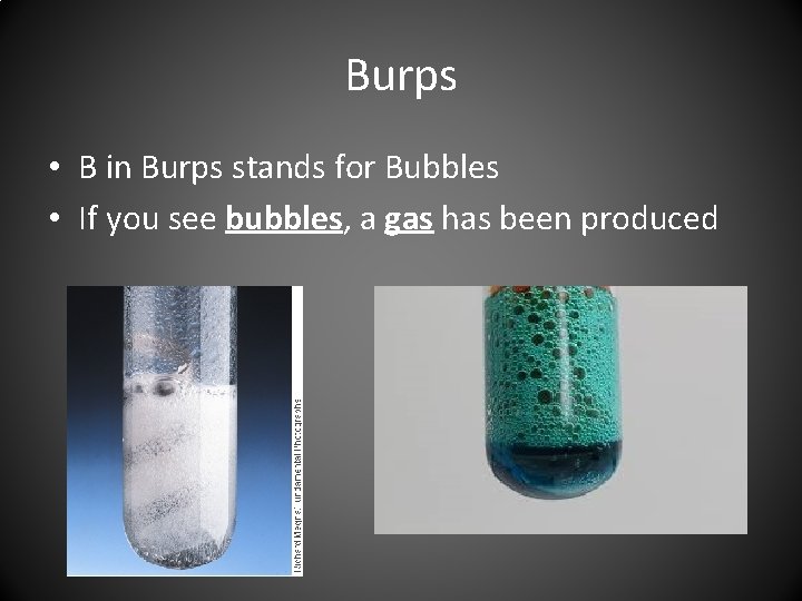 Burps • B in Burps stands for Bubbles • If you see bubbles, a