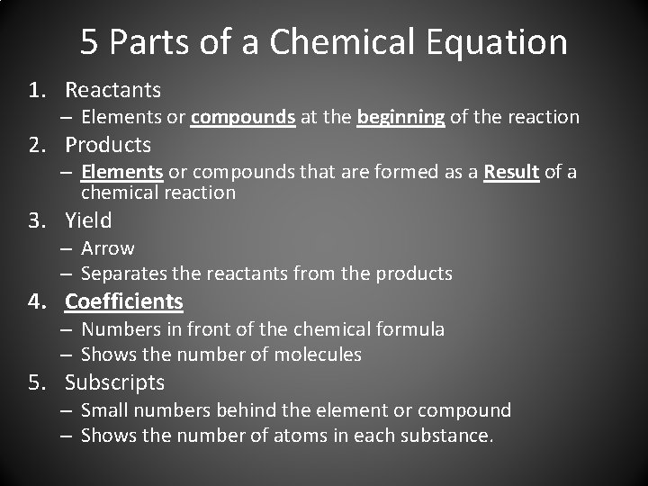 5 Parts of a Chemical Equation 1. Reactants – Elements or compounds at the