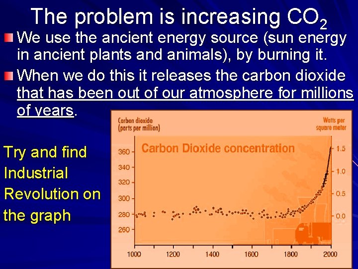 The problem is increasing CO 2 We use the ancient energy source (sun energy