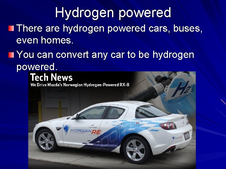 Hydrogen powered There are hydrogen powered cars, buses, even homes. You can convert any