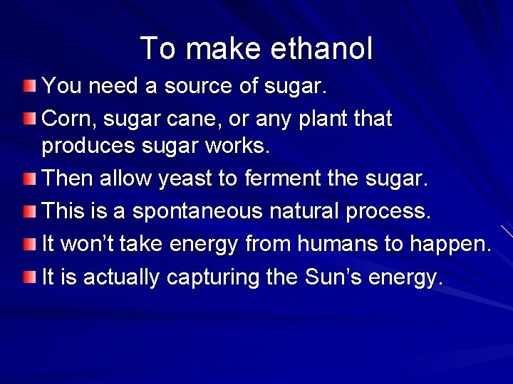 To make ethanol You need a source of sugar. Corn, sugar cane, or any