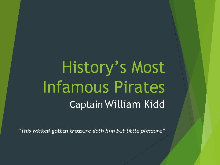 History’s Most Infamous Pirates Captain William Kidd “This wicked-gotten treasure doth him but little