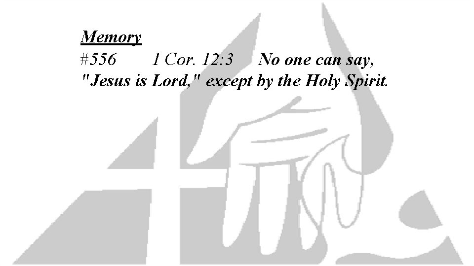 Memory #556 1 Cor. 12: 3 No one can say, "Jesus is Lord, "