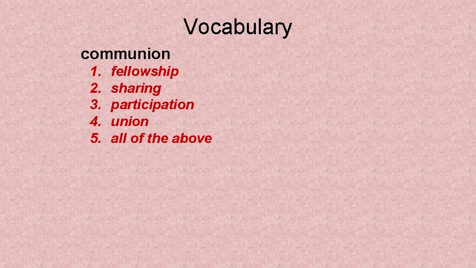 Vocabulary communion 1. 2. 3. 4. 5. fellowship sharing participation union all of the