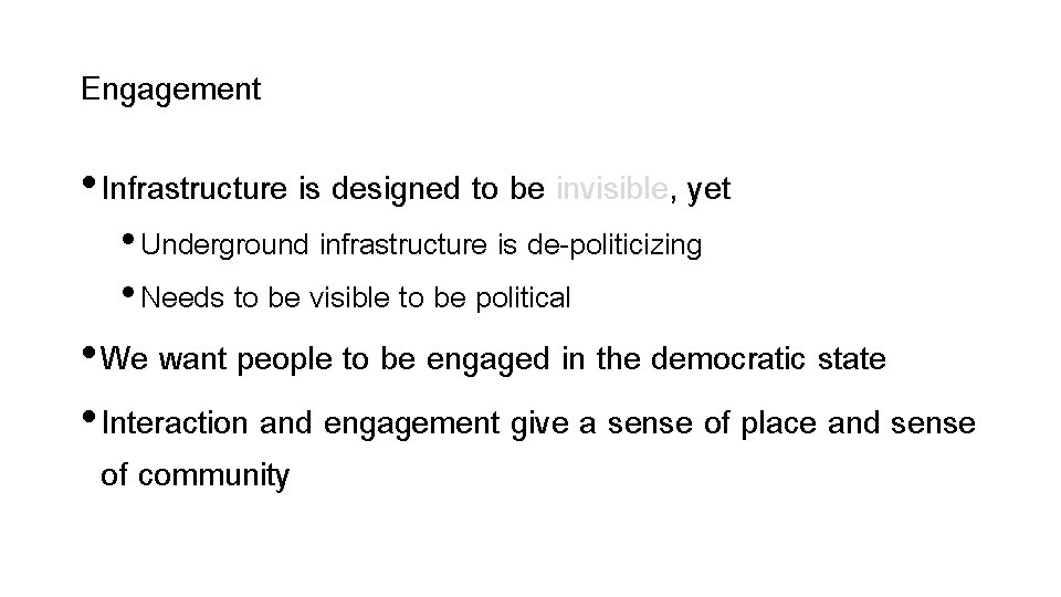 Engagement • Infrastructure is designed to be invisible, yet • Underground infrastructure is de-politicizing