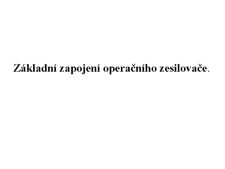 Základní zapojení operačního zesilovače. 