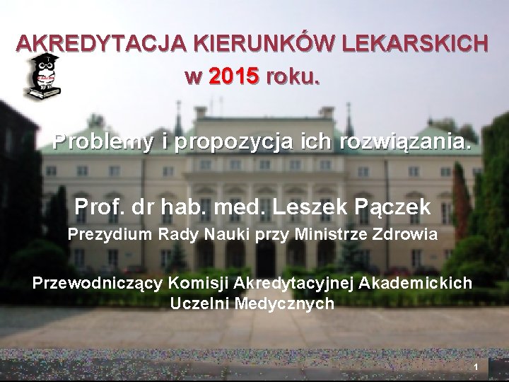 AKREDYTACJA KIERUNKÓW LEKARSKICH w 2015 roku. Problemy i propozycja ich rozwiązania. Prof. dr hab.