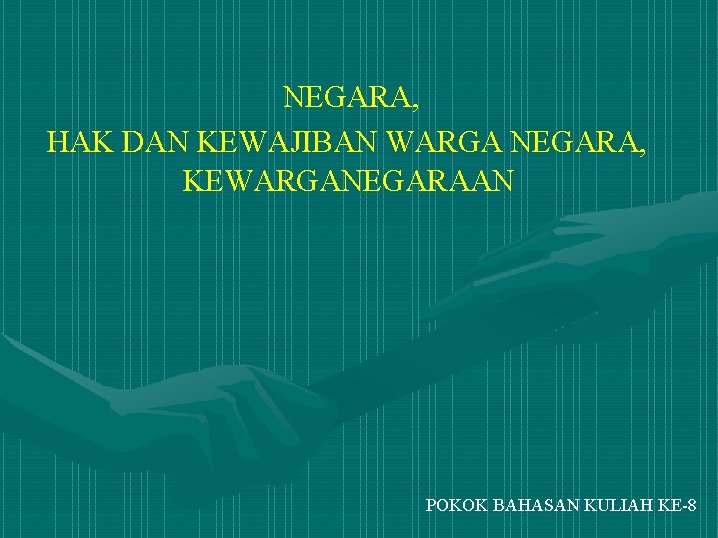 NEGARA, HAK DAN KEWAJIBAN WARGA NEGARA, KEWARGANEGARAAN POKOK BAHASAN KULIAH KE-8 