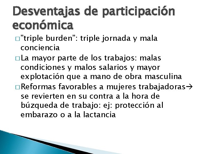 Desventajas de participación económica � ”triple burden”: triple jornada y mala conciencia � La