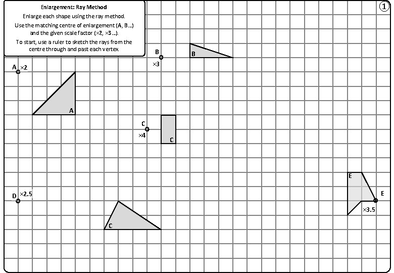 ① Enlargement: Ray Method Enlarge each shape using the ray method. Use the matching