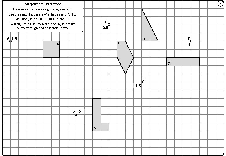 ② Enlargement: Ray Method Enlarge each shape using the ray method. Use the matching
