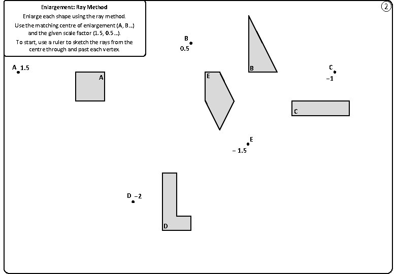 ② Enlargement: Ray Method Enlarge each shape using the ray method. Use the matching