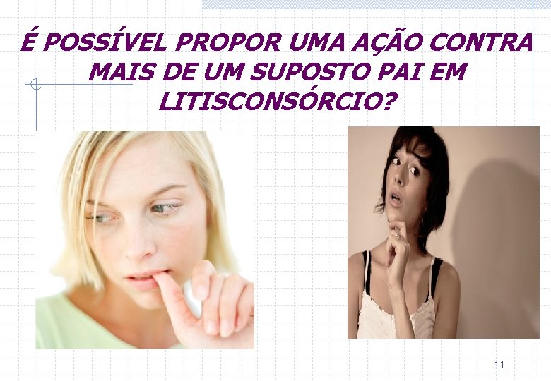 É POSSÍVEL PROPOR UMA AÇÃO CONTRA MAIS DE UM SUPOSTO PAI EM LITISCONSÓRCIO? 11