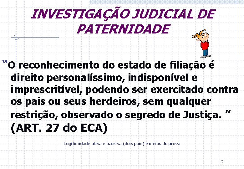 INVESTIGAÇÃO JUDICIAL DE PATERNIDADE “O reconhecimento do estado de filiação é direito personalíssimo, indisponível