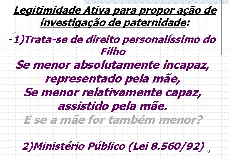 Legitimidade Ativa para propor ação de investigação de paternidade: -1)Trata-se de direito personalíssimo do