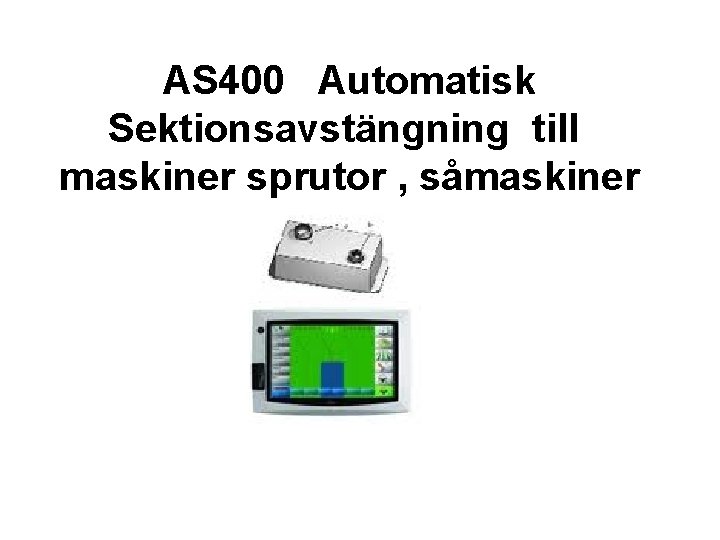 AS 400 Automatisk Sektionsavstängning till maskiner sprutor , såmaskiner mm. 