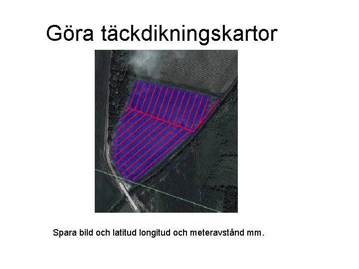 Göra täckdikningskartor Spara bild och latitud longitud och meteravstånd mm. 