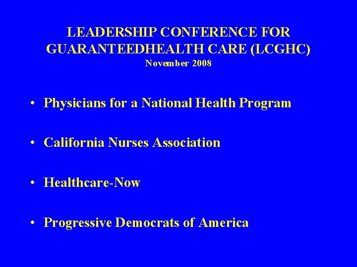 LEADERSHIP CONFERENCE FOR GUARANTEEDHEALTH CARE (LCGHC) November 2008 • Physicians for a National Health