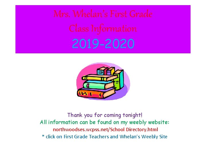 Mrs. Whelan’s First Grade Class Information 2019 -2020 Thank you for coming tonight! All